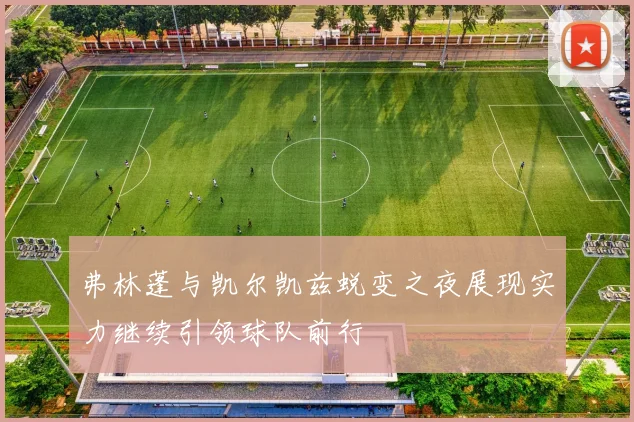 弗林蓬与凯尔凯兹蜕变之夜展现实力继续引领球队前行