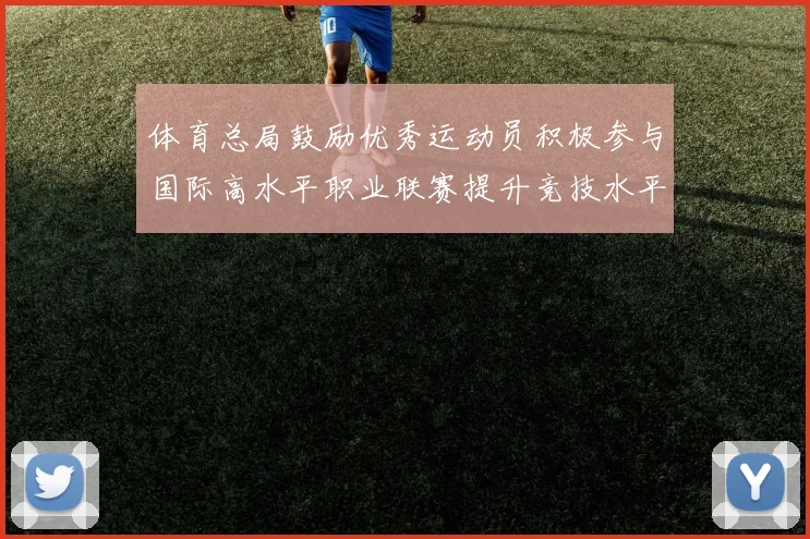 体育总局鼓励优秀运动员积极参与国际高水平职业联赛提升竞技水平与发展机会