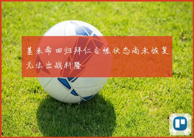 基米希回归拜仁合练状态尚未恢复无法出战科隆