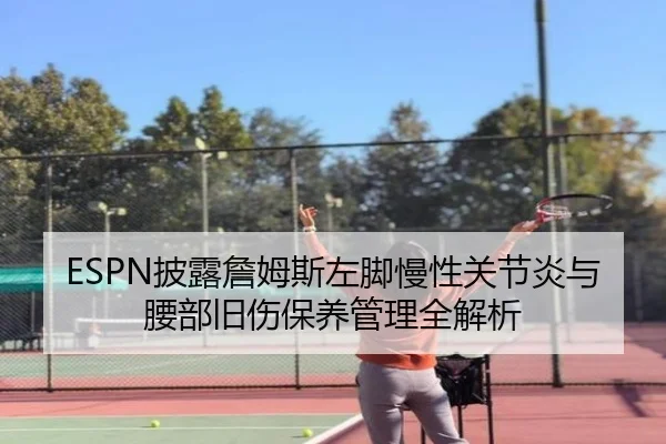 ESPN披露詹姆斯左脚慢性关节炎与腰部旧伤保养管理全解析(xingkong)